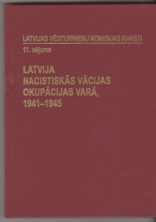 Latvija nacistiskās Vācijas okupācijas varā 1941-1945 : starptautiskās konferences referāti 2003. gada 12.-13. jūnijs, Rīga Latvia under Nazi German occupation 1941-1945 : materials of an international conference, 12-13 June 2003, Riga